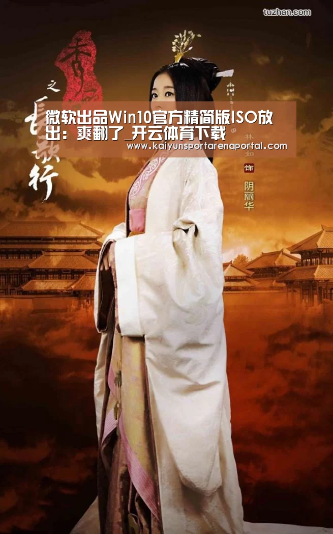 微软出品Win10官方精简版ISO放出:爽翻了_开云体育下载(图1) 开云体育下载