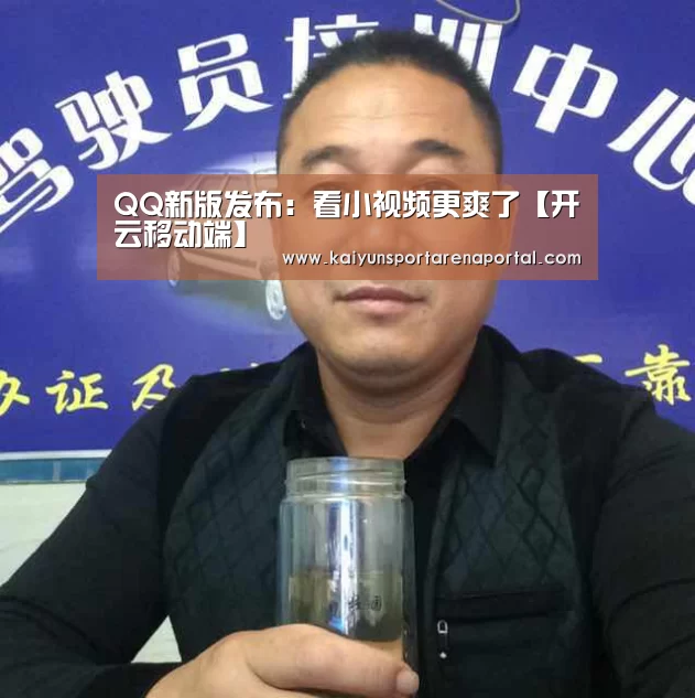 QQ新版发布:看小视频更爽了【开云移动端】(图1) 开云全站下载