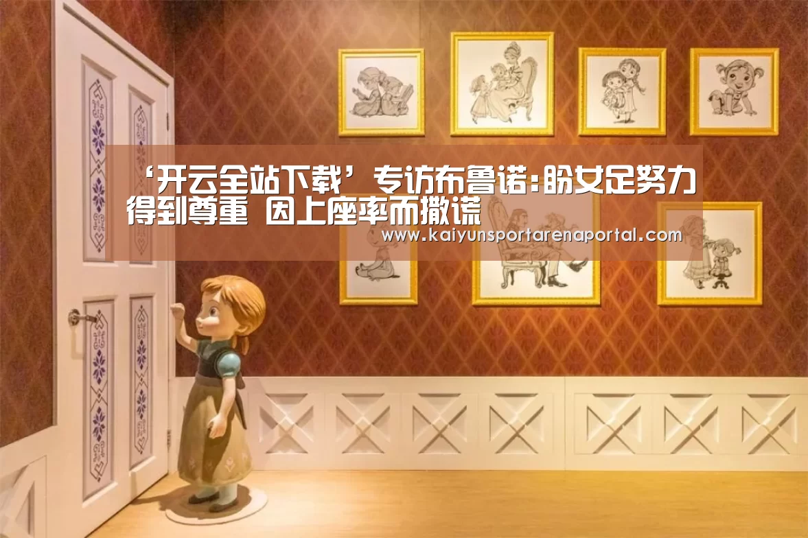 ‘开云全站下载’专访布鲁诺:盼女足努力得到尊重 因上座率而撒谎(图3) 开云电竞官网