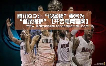 腾讯QQ:“设备锁”更名为“登录保护”【开云电竞官网】(图2) 开云体育下载