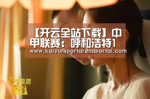 【开云全站下载】中甲联赛:呼和浩特1-1陕西,杨贺世界波立功,桑格尔头球扳平(图1) 开云体育下载