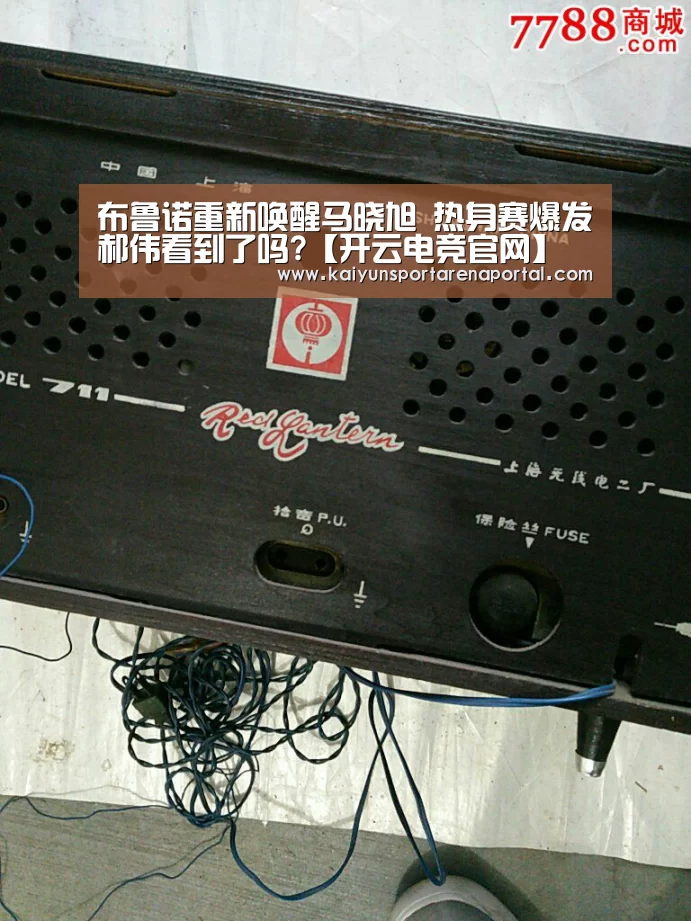 布鲁诺重新唤醒马晓旭 热身赛爆发郝伟看到了吗?【开云电竞官网】(图3) 开云移动端