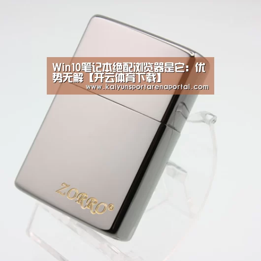 Win10笔记本绝配浏览器是它:优势无解【开云体育下载】(图2) 开云移动端