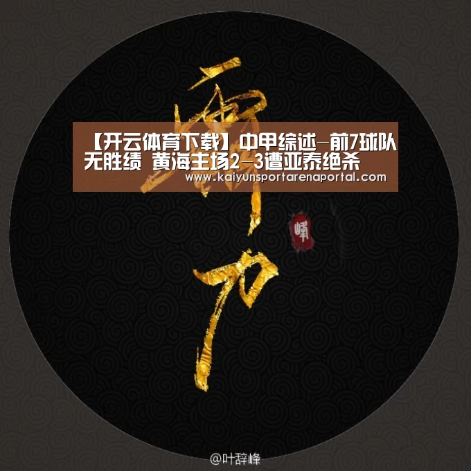 【开云体育下载】中甲综述-前7球队无胜绩 黄海主场2-3遭亚泰绝杀(图1) 开云移动端
