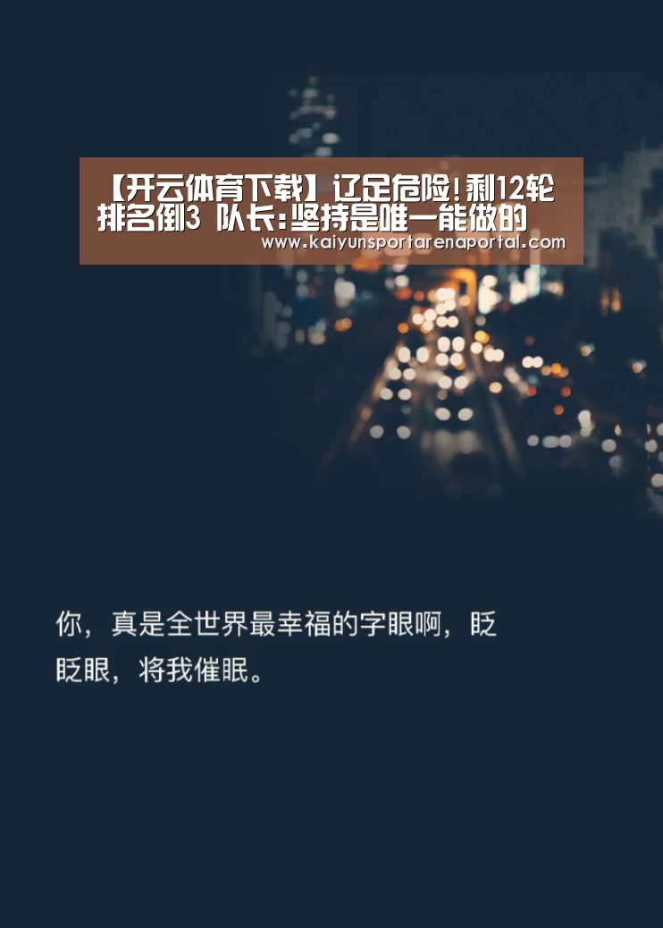 【开云体育下载】辽足危险!剩12轮排名倒3 队长:坚持是唯一能做的(图2) 开云体育下载