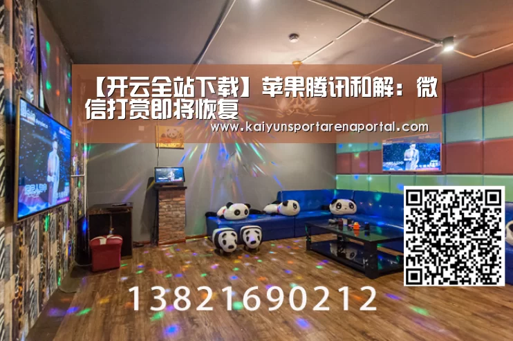 【开云全站下载】苹果腾讯和解:微信打赏即将恢复(图2) 开云电竞官网